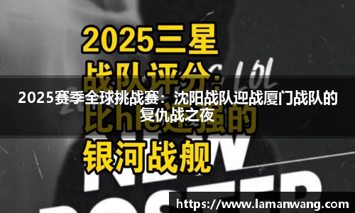 2025赛季全球挑战赛：沈阳战队迎战厦门战队的复仇战之夜