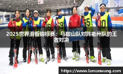 2025世界滑板锦标赛：马鞍山队对阵衢州队的王者对决