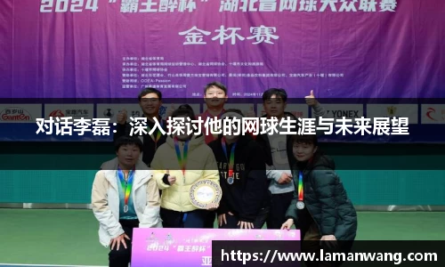 对话李磊：深入探讨他的网球生涯与未来展望
