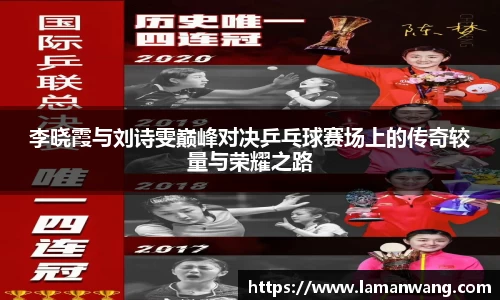 李晓霞与刘诗雯巅峰对决乒乓球赛场上的传奇较量与荣耀之路